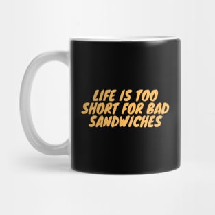Life Is Too Short For Bad Sandwiches Mug